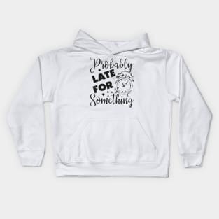 Probably Late for something Kids Hoodie